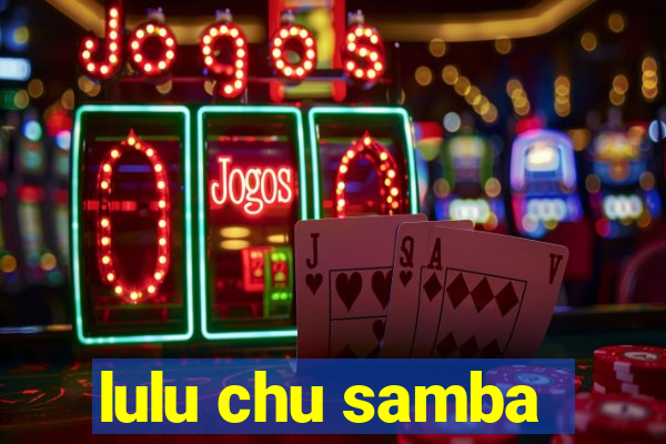 lulu chu samba